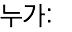 누가: